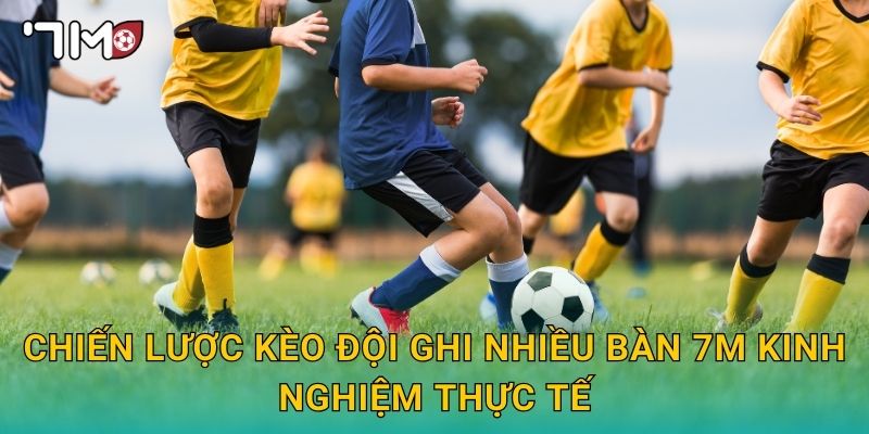 chiến lược kèo đội ghi nhiều bàn 7m và bí quyết thành công 3 Chiến lược kèo đội ghi nhiều bàn 7m kinh nghiệm thực tế