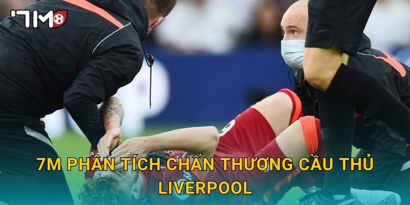 7m phân tích chấn thương cầu thủ Liverpool