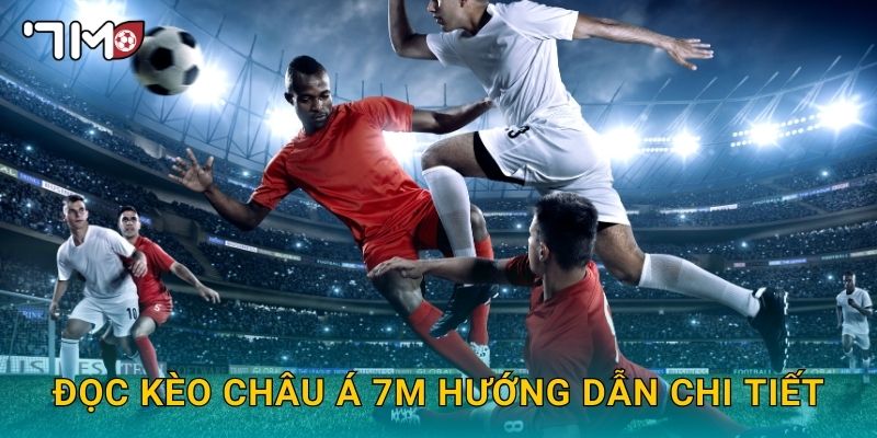 Đọc kèo châu Á 7m hướng dẫn chi tiết