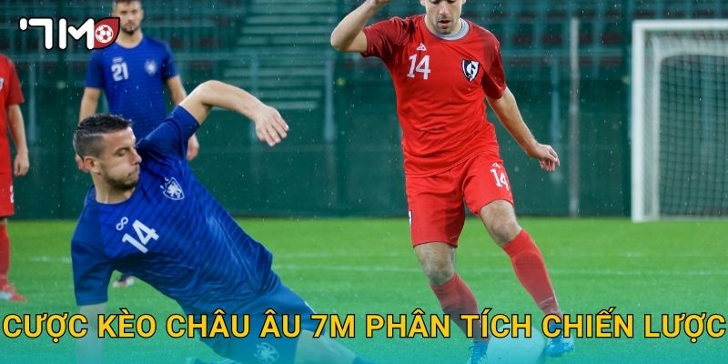 cược kèo châu Âu 7m và cách chơi đơn giản hiệu quả 3 cược kèo châu Âu 7m phân tích chiến lược