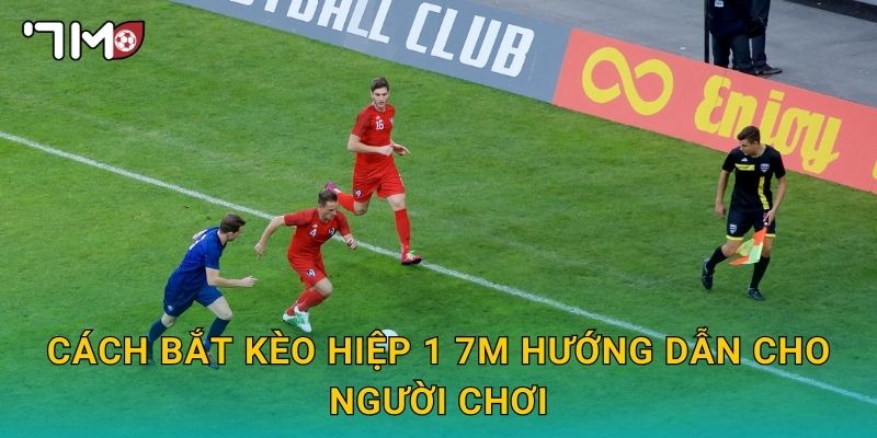 cách bắt kèo hiệp 1 7m hướng dẫn cho người chơi